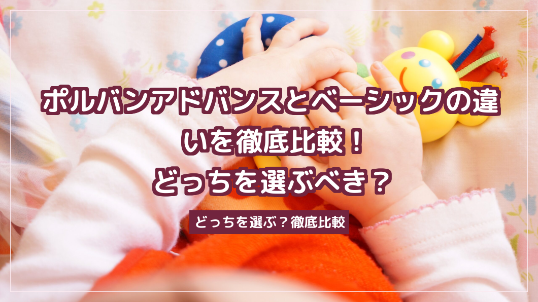 ポルバンアドバンスとベーシックの違いを徹底比較！どっちを選ぶべき？