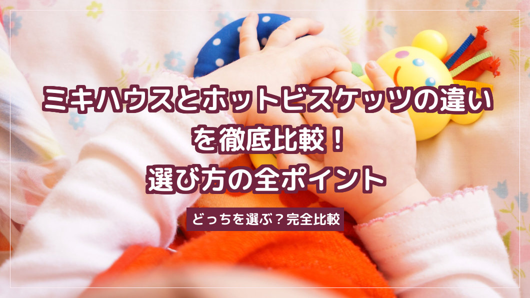 ミキハウスとホットビスケッツの違いを徹底比較！選び方の全ポイント